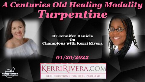 [Jan 20, 2022] A Centuries Old Healing Modality -Turpentine -- Dr Jennifer Daniels on Champions with Kerri Rivera [CuresWanted]