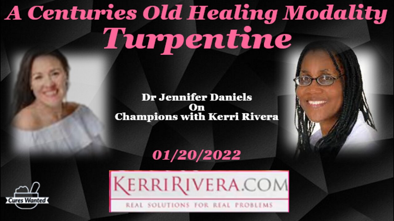 [Jan 20, 2022] A Centuries Old Healing Modality -Turpentine -- Dr Jennifer Daniels on Champions with Kerri Rivera [CuresWanted]