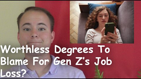 Worthless Degrees To Blame For Gen Z’s Job Loss?