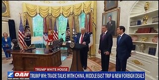 TRUMP WH: TRADE TALKS WITH CHINA, MIDDLE EAST TRIP,, NEW FOREIGN DEALS