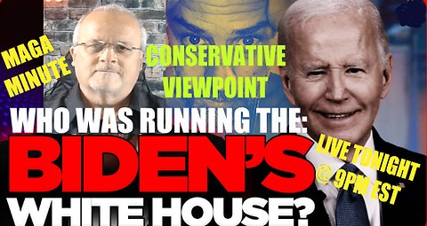 WHO WAS REALLY RUNNING THE BIDEN WHITEHOUSE?? TONIGHT @9PM: CONSERVATIVE VIEWPOINT