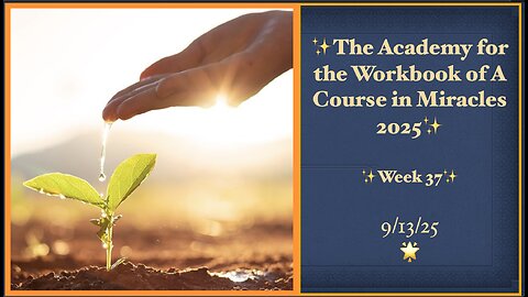 Week 37, Lessons 250-256, Academy for the Workbook of A Course in Miracles, 9/13/25