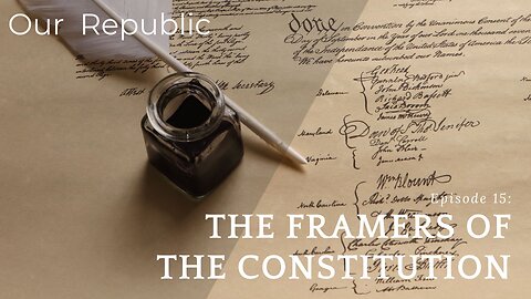 Episode 15 – The Framers of the Constitution