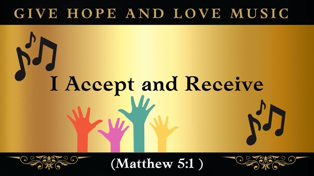 I Accept and Receive (Matt 5:1)/ 💕Receive His Glory and Grace/ ❤️ Give Hope and Love Music