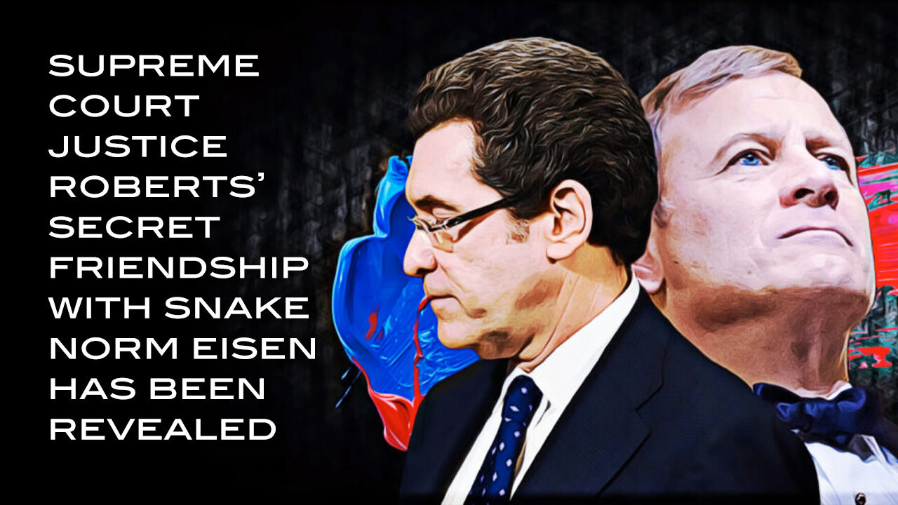Supreme Court Justice Roberts' Secret Friendship With Snake Norm Eisen Has Been Revealed
