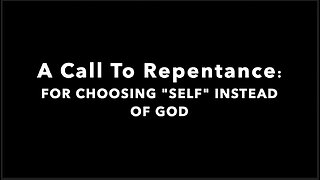 A Call To Repentance: FOR CHOOSING "SELF" INSTEAD OF GOD - Prayer In The Courts of Heaven