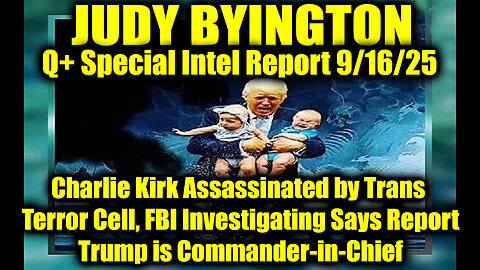 Judy Byington: Un-Redacted 9.16.25 - Charlie Kirk Assassinated by Trans Terror Cell