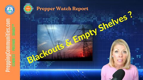 Prepper Watch Reports: Blackouts and Empty Shelves?