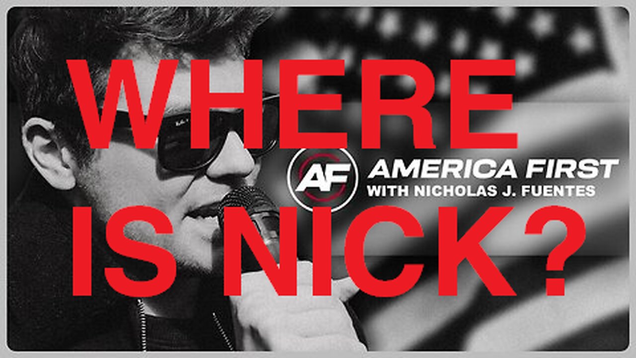 Where is Nick at? - America First w. Nicholas J Fuentes