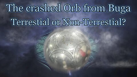 The Crashed Orb from Buga - Terrestial or Non-Terrestial?