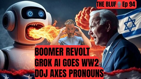 GROK Goes WW2, Boomers Revolt & DOJ Axes Pronouns BLUF 94