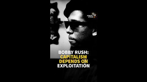 BOBBY RUSH: CAPITALISM DEPENDS ON EXPLOITATION