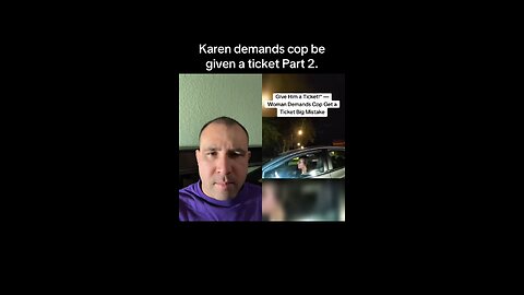 Karen demands cop be given a ticket Part 2.