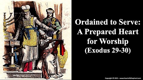 Ordained to Serve: A Prepared Heart for Worship (Exodus 29-30) from www.HeartofAShepherd.com