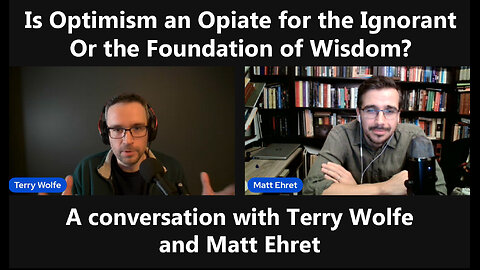 Is Optimism an Opiate for the Ignorant, or the Foundation of Wisdom? (Matt Ehret and Terry Wolfe)