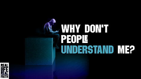 Why don't people understand me? | Real Life, Real Faith