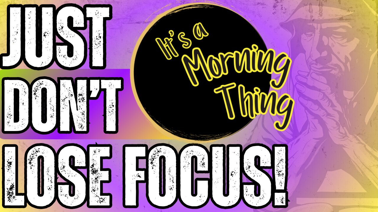 Just Don't Lose Focus!... The New Morning Norm: It's a Morning Thing