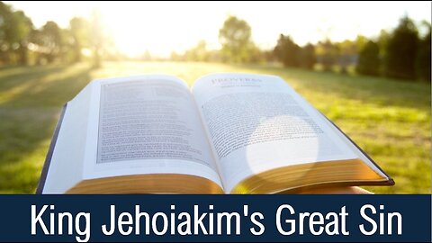 King Jehoiakim's Great Sin - II Chronicles 36:4-7; Jeremiah 36