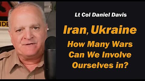Lt Col Daniel Davis: How Many Wars Can We Involve Ourselves In?