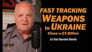 Fast Tracking Weapons to Ukraine, Close to $3 Billion /Lt Col Daniel Davis