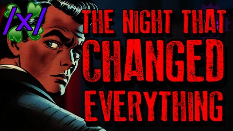 The Night That Changed Everything | 4chan /x/ Paranormal Greentext Stories Thread