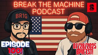 BREAK THE MACHINE Podcast - 07/28/2025: EPISODE 100!!!