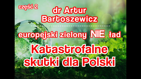 Dr Artur Bartoszewicz – Europejski zielony NIE ład – katastrofalne skutki dla Polski. Część 2