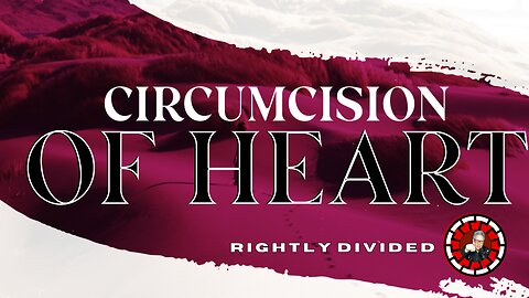 RIGHTLY DIVIDED: CIRCUMCISION OF THE HEART