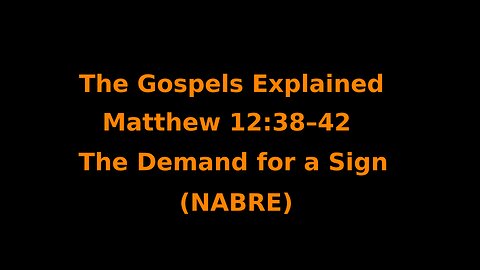 The Gospels Explained - Matthew 12:38–42 - The Demand for a Sign - (NABRE)