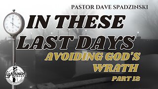 In These Last Days: Avoiding God's Wrath - Pastor Dave Spadzinski