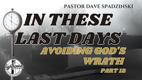 In These Last Days: Avoiding God's Wrath - Pastor Dave Spadzinski