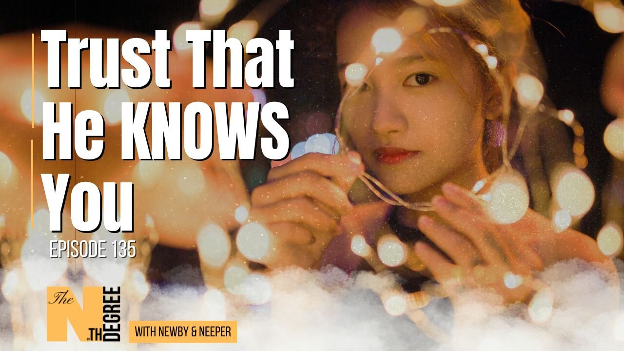 135: Trust That He KNOWS You - The Nth Degree