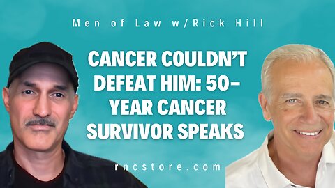 Cancer Couldn’t Defeat Him: 50-Year Cancer Survivor Speaks (Men of Law w/Rick Hill)