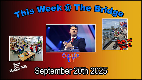 AU This Week At The Bridge - Part 1 of 3 - Kindy Transitioning and RIP Charlie Kirk