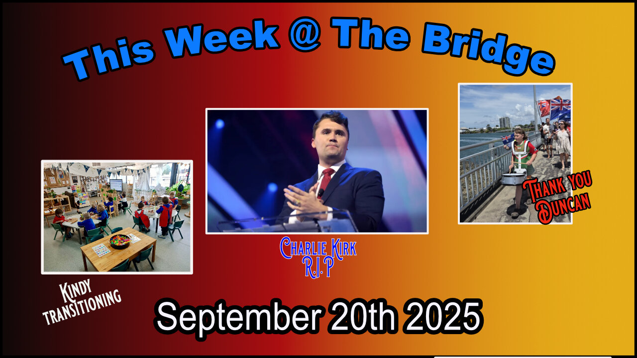 AU This Week At The Bridge - Part 1 of 3 - Kindy Transitioning and RIP Charlie Kirk