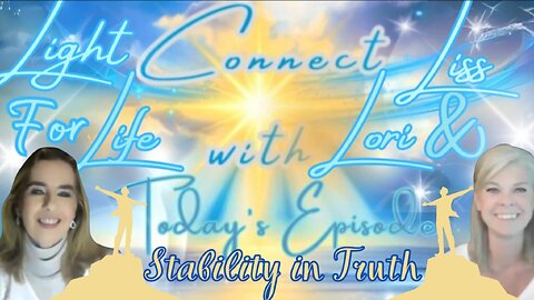 Light for Life, Connect w/Liss & Lori, Episode 78: Stability in Truth. Part 2 of Relationship Series