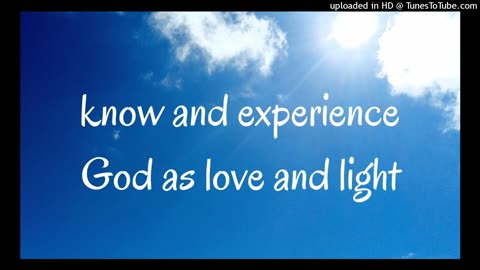 know and experience God as love and light