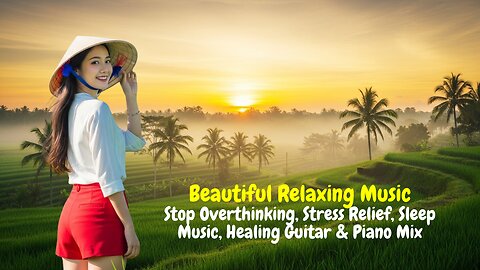 Beautiful Relaxing Music – Stop Overthinking, Stress Relief, Sleep Music, Healing Guitar & Piano Mix