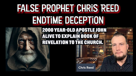 False Prophet Chris Reed- 2000 year-0ld Apostle John alive explain book of Revelation