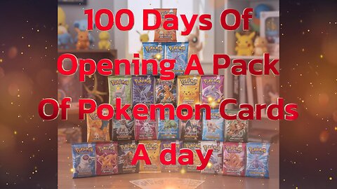100 Days Of Opening A Pack Of Pokemon Cards A Day