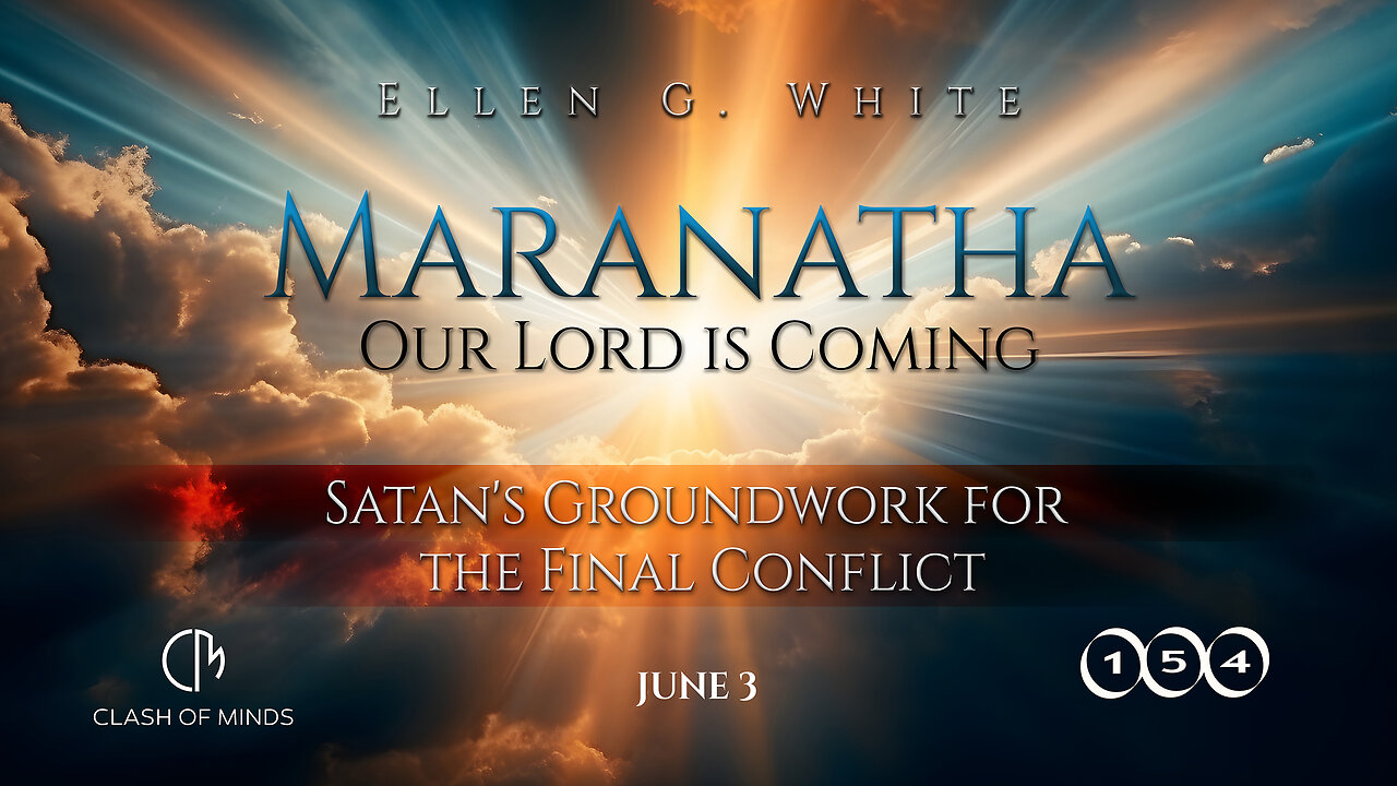 154. Maranatha Our Lord Is Coming:Satan's Groundwork for the Final Conflict-June 3, by Ellen G White