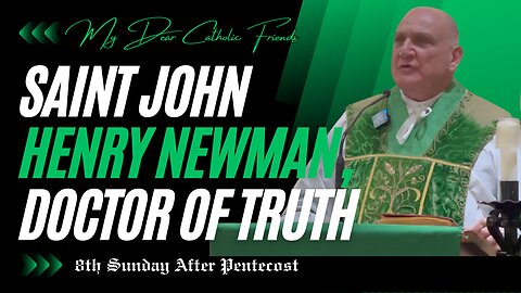 Saint John Henry Newman, Doctor of Truth | 8th Sunday After Pentecost (2025)