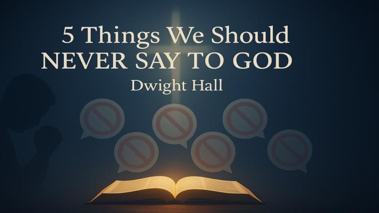 “5 Things We Should Never Say to God" Dwight Hall