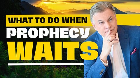 The Truth About Prophetic Delays - How To Use That Time