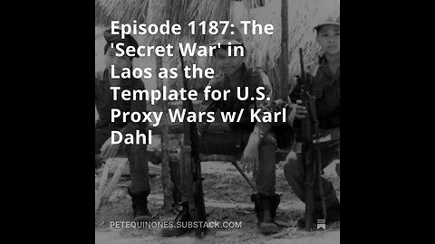 Episode 1187: The Secret War in Laos as the Template for U.S. Proxy Wars w/ Karl Dahl