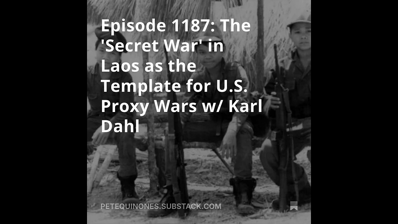 Episode 1187: The Secret War in Laos as the Template for U.S. Proxy Wars w/ Karl Dahl