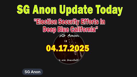 SG Anon Update Today 4/17/25: "Election Security Efforts In Deep Blue California"