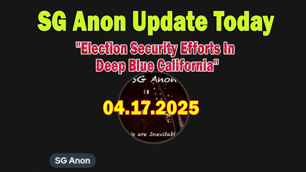 SG Anon Update Today 4/17/25: "Election Security Efforts In Deep Blue California"