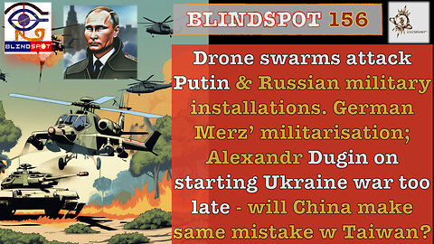 Blindspot 156 - Putin assassination attempt, Ukraine Op Spiderweb & Dugin: starting wars 2 late!
