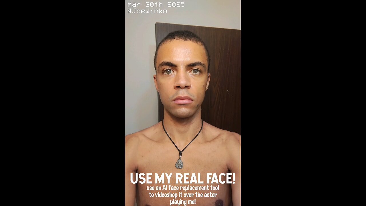 if a movie is ever made about me USE MY REAL FACE - Joe Winko (Mar 30th 2025)